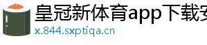 皇冠新体育app下载安装官方版